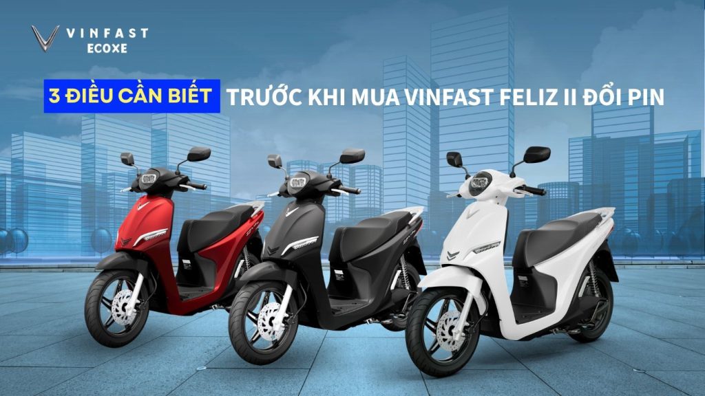 Trước Khi Mua VinFast Feliz II Đổi Pin, Bạn Cần Biết 3 Điều