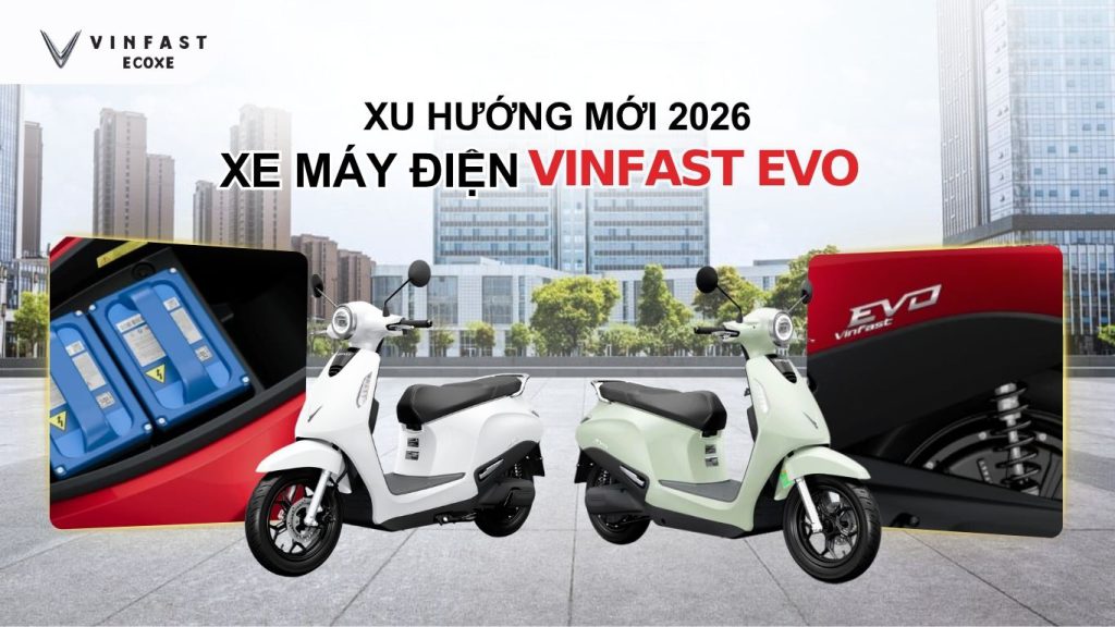 Xu Hướng Mới 2026: Xe Máy Điện VinFast Evo Đổi Pin Tiện Lợi – Đừng Bỏ Lỡ