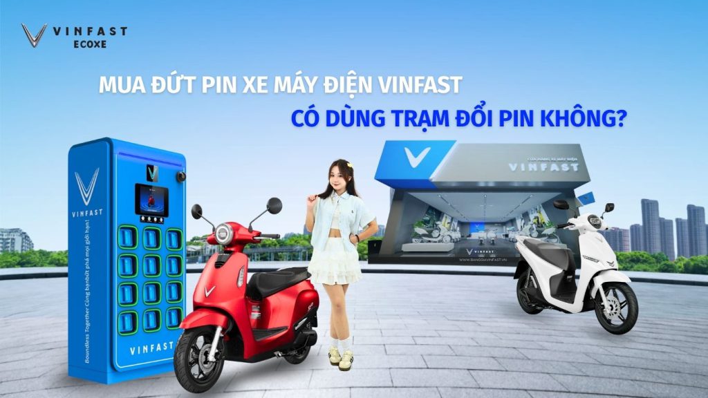Mua Đứt Pin Xe Máy Điện VinFast Có Dùng Trạm Đổi Pin Không?