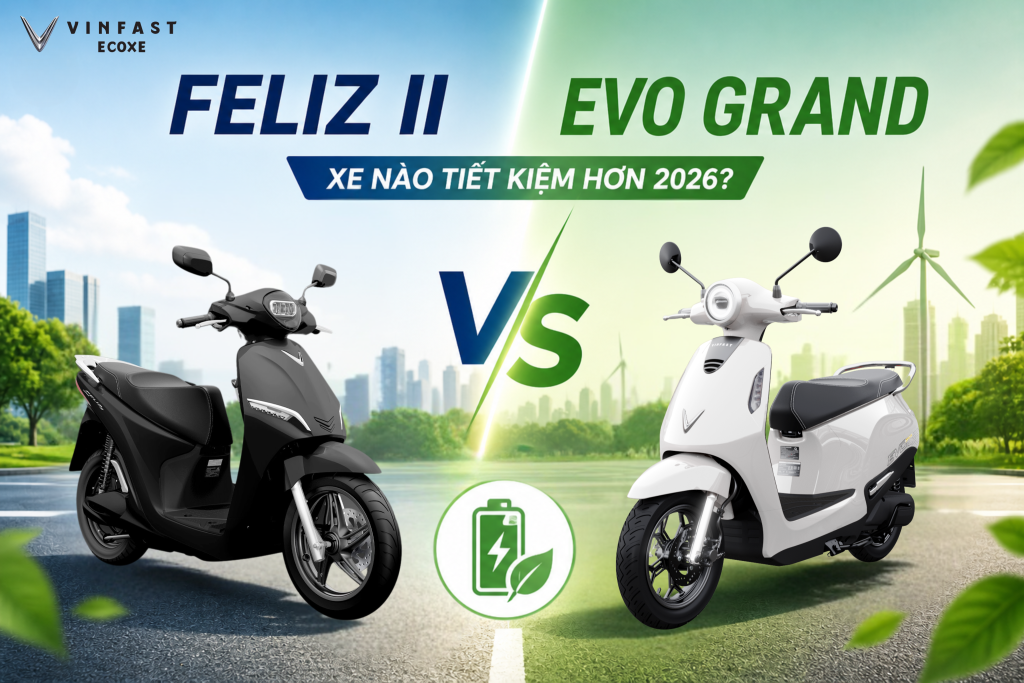 VinFast Feliz II vs Evo Grand: Nên chọn xe nào tiết kiệm hơn năm 2026?