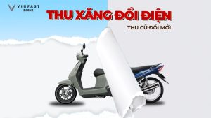 Thu xăng đổi điện - Thu cũ đổi mới tại VinFast Ecoxe hỗ trợ tới 3 triệu đồng