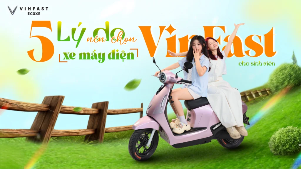 5 lý do chọn xe máy điện VinFast cho sinh viên