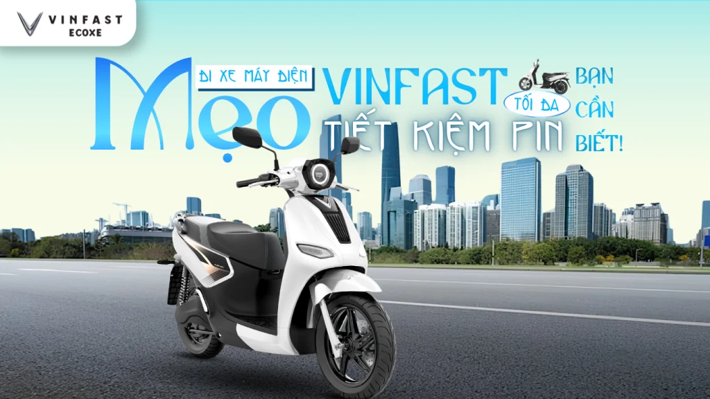 Mẹo đi xe máy điện VinFast tiết kiệm pin tối đa bạn cần biết
